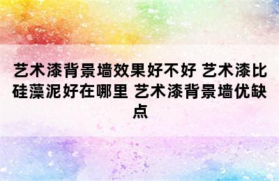 艺术漆背景墙效果好不好 艺术漆比硅藻泥好在哪里 艺术漆背景墙优缺点